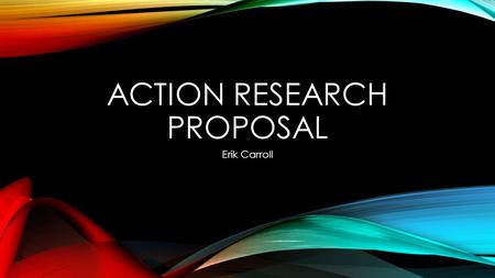 ACTION RESEARCH PROPOSAL Erik Carroll. AREA-OF-FOCUS STATEMENT The purpose of this study is to get kids moving!