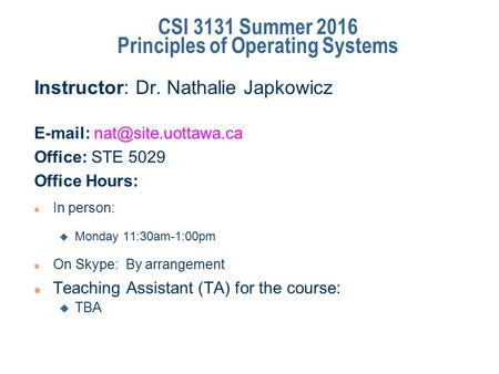 CSI 3131 Summer 2016 Principles of Operating Systems Instructor: Dr. Nathalie Japkowicz   Office: STE 5029 Office Hours: n In.