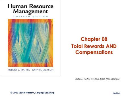 Chapter 08 Total Rewards AND Compensations Lecturer: SENG THEARA, MBA-Management © 2011 South-Western, Cengage Learning Ch08-1.