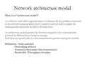 Network architecture model What is an “architecture model”? An architecture model offers a general frame of reference for the problems connected to the.