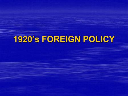 1920’s FOREIGN POLICY. Read pp.594– 595 and answer the following questions in your notebook.   What steps did the United States take after World War.