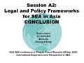 Session A2: Legal and Policy Frameworks for SEA in Asia CONCLUSION IAIA SEA conference in Prague, Czech Republic 28 Sep. 2005 International Experience.