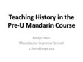 Teaching History in the Pre-U Mandarin Course Ashley Hern Manchester Grammar School