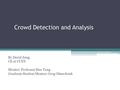 Crowd Detection and Analysis By David Zeng CE at CCNY Mentor: Professor Hao Tang Graduate Student Mentor: Greg Olmschenk.