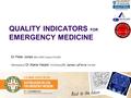 QUALITY INDICATORS FOR EMERGENCY MEDICINE Dr Peter Jones MSc EBHC (Oxon) FACEM With thanks to Dr Alana Harper FACEM and Dr James LeFevre FACEM.