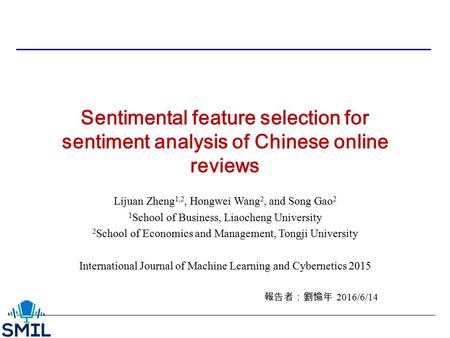 Sentimental feature selection for sentiment analysis of Chinese online reviews Lijuan Zheng 1,2, Hongwei Wang 2, and Song Gao 2 1 School of Business, Liaocheng.