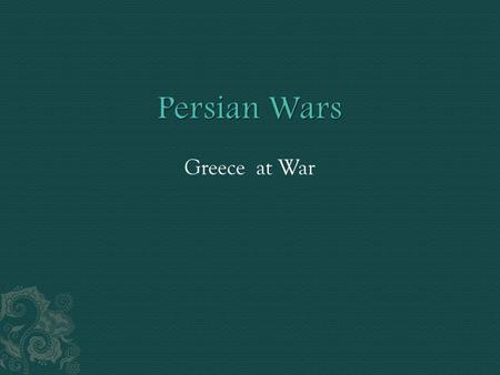 Greece at War.  Largest and most powerful in the world  Wanted to conquer Greece.