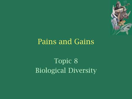 Pains and Gains Topic 8 Biological Diversity. The Role of Zoos in Preserving Biodiversity Zoos are not only a place for class trips or a cool place to.