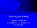 Searching and Sorting Copyright Prentice Hall (with additions / modifications by Evan Korth)