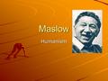 Maslow Humanism. Humanism Humanism – Humanistic and Cognitive theories of personality stress the positive aspects of human nature Humanism vs. Psychoanalysts.