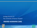 AWARD-WINNING CARE Urology Services at The University of Kansas Hospital 1.