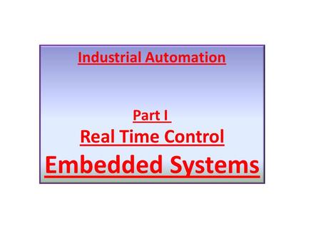 Industrial Automation Part I Real Time Control Embedded Systems.