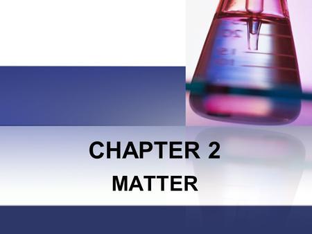 CHAPTER 2 MATTER. What is Matter? Page 38 Chemistry The study of matter and how it changes.