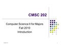 CMSC 202 Computer Science II for Majors Fall 2010 Introduction Version 9/101.