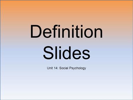 Definition Slides Unit 14: Social Psychology. Social Psychology = ?