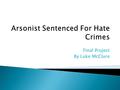 Final Project By Luke McClure.  By law a hate crime is any form of bias- motivated violence.  Hate crimes are usually when one social group targets.