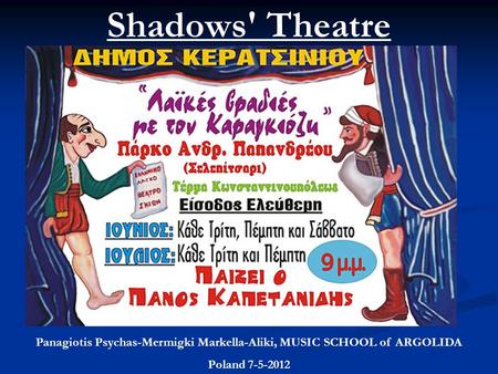 Shadows' Theatre Panagiotis Psychas-Mermigki Markella-Aliki, MUSIC SCHOOL of ARGOLIDA Poland 7-5-2012.