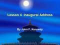 Lesson 4 Inaugural Address By John F. Kennedy.  President Kennedy  35th President of the United States 35thPresident of the United States  In office.