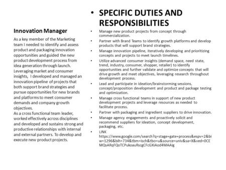 Innovation Manager SPECIFIC DUTIES AND RESPONSIBILITIES Manage new product projects from concept through commercialization. Partner with Brand Teams to.