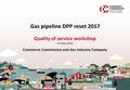 Quality of service workshop 24 May 2016 Commerce Commission and Gas Industry Company Gas pipeline DPP reset 2017.