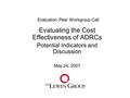 Evaluation Peer Workgroup Call Evaluating the Cost Effectiveness of ADRCs Potential Indicators and Discussion May 24, 2007.