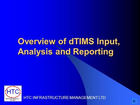 Overview of dTIMS Input, Analysis and Reporting HTC INFRASTRUCTURE MANAGEMENT LTD.