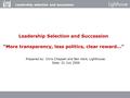 Leadership selection and succession Leadership Selection and Succession “More transparency, less politics, clear reward…” Prepared by: Chris Chappell and.