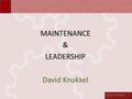 MAINTENANCE & LEADERSHIP David Knukkel. MAINTENANCE & LEADERSHIP DEFINITION OXFORD DICTIONARY : MAINTENANCE: The process of keeping something in good.