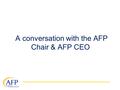 A conversation with the AFP Chair & AFP CEO. Welcome & Introductions Andrea McManus, CFRE, AFP Chair Andrew Watt, FInstF, President &CEO.