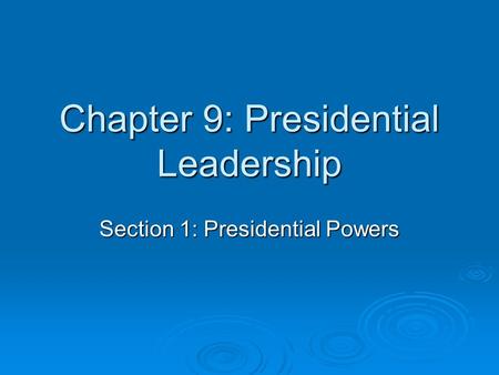 Chapter 9: Presidential Leadership Section 1: Presidential Powers.