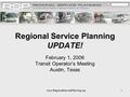 Www.RegionalServicePlanning.org1 Regional Service Planning UPDATE! February 1, 2006 Transit Operator’s Meeting Austin, Texas.