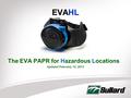 EVAHL The EVA PAPR for Hazardous Locations Updated February 12, 2013.