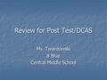 Review for Post Test/DCAS Ms. Twardowski 8 Blue Central Middle School.