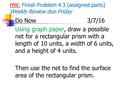 HW: Finish Problem 4.3 (assigned parts) Weekly Review due Friday Do Now3/7/16 Using graph paper, draw a possible net for a rectangular prism with a length.