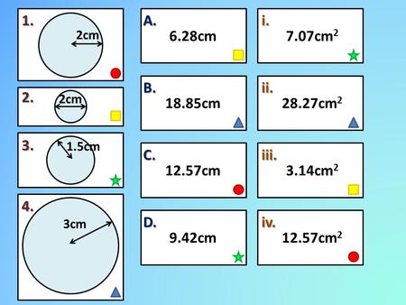 2cm 1.5cm 3cm 12.57cm 6.28cm 9.42cm 18.85cm 12.57cm 2 3.14cm 2 7.07cm 2 28.27cm 2 A. B. C. D. i. ii. iii. iv. 1. 2. 3. 4.