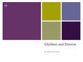+ Children and Divorce By: Vanessa Sanchez. + Having the Talk For most parents telling their kids that they are getting a divorce is the hardest but actually.