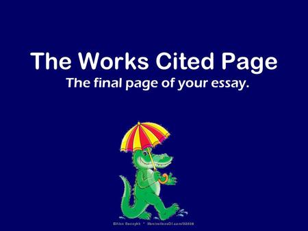 The Works Cited Page The final page of your essay.