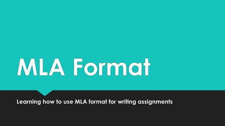 MLA Format Learning how to use MLA format for writing assignments.