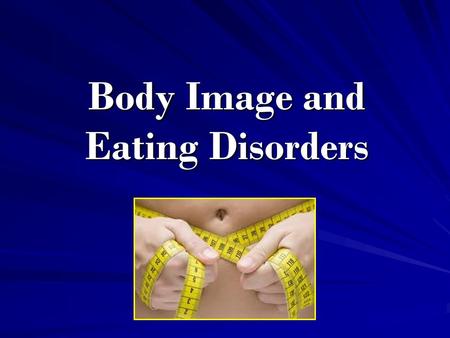 Body Image and Eating Disorders. Anorexia Nervosa An extreme fear of weight gain and a distorted view of body size and shape; an intense drive for thinness.