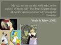 Veale & Riley (2001).  A. DSM-IV Criteria for Diagnosis (time of study)  1. Preoccupation with an imagined defect and/or if a slight flaw is present,