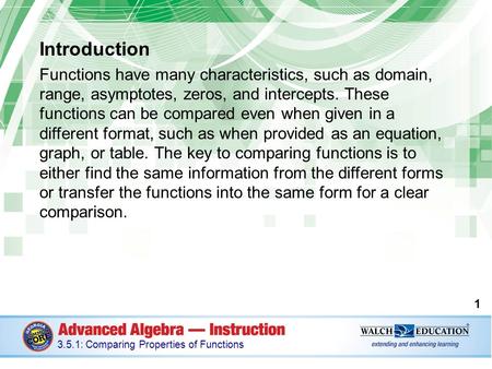 Introduction Functions have many characteristics, such as domain, range, asymptotes, zeros, and intercepts. These functions can be compared even when given.