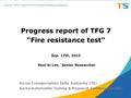 Progress report of TFG 7 “Fire resistance test” Sep. 17th, 2015 Korea Transportation Safty Authority (TS) Korea Automobile Testing & Research Institute.