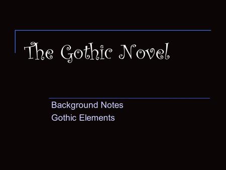 The Gothic Novel Background Notes Gothic Elements.