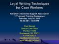 Legal Writing Techniques for Case Workers National Tribal Child Support Association 12 th Annual Training Conference Tuesday, July 24, 2012 10:45 AM –