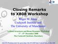 44th ICFA Workshop under the sponsorship of the ICFA BD Panel, Cockcroft Inst., 1-4 Dec 2008 Closing Remarks to XB08 Workshop Roger M. Jones Cockcroft.