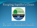 How to keep aquifer’s clean Properly discard oil,gas and other harmful liquids Filter carbon Proper septic system Seal old wells Recycle Proper field.