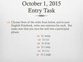 October 1, 2015 Entry Task  Choose three of the verbs from below, and in your English Notebook, write one sentence for each. But make sure that you turn.