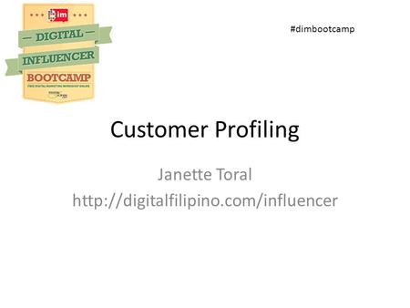 Customer Profiling Janette Toral  #dimbootcamp.