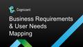 Business Requirements & User Needs Mapping. © 2016 Cognizant WHAT TO USE IT FOR? One of the greatest challenges when starting a new project is determining.