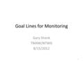 Goal Lines for Monitoring Gary Shenk TMAW/NTWG 8/15/2012 1.